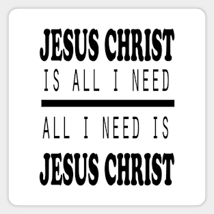 Jesus Christ is ALL I Need Magnet